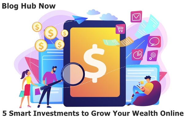 5 Smart Investments to Grow Your Wealth Online