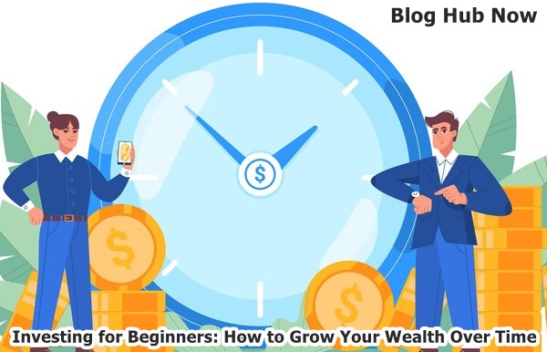Investing for Beginners How to Grow Your Wealth Over Time