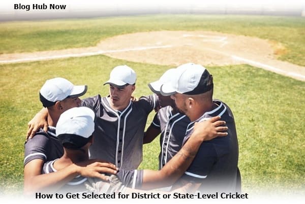 how to get selected for district or state-level cricket