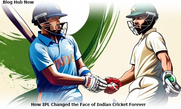 how IPL changed the face of indian cricket forever