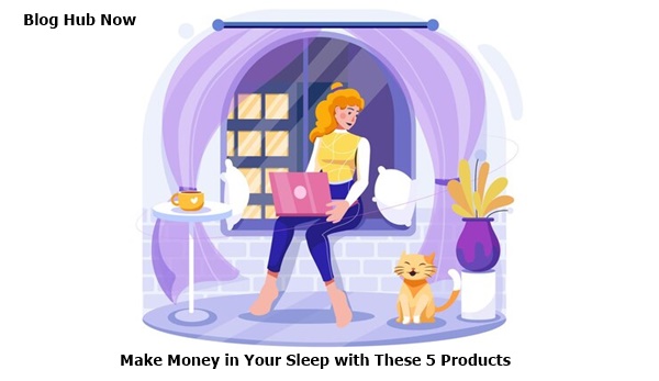 make money in your sleep with these 5 products